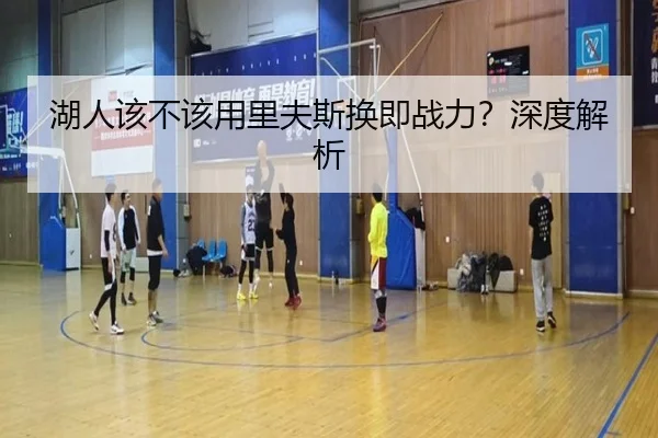 湖人该不该用里夫斯换即战力？深度解析